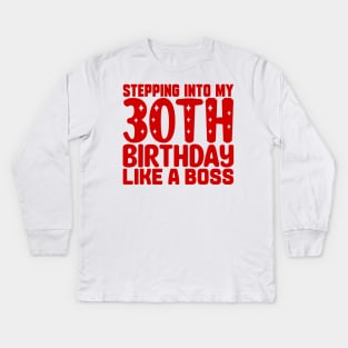 Stepping Into My 30th Birthday Like A Boss Kids Long Sleeve T-Shirt